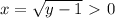 x=\sqrt{y-1}\ \textgreater \ 0