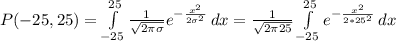 P(-25,25)= \int\limits^{25}_{-25} { \frac{1}{ \sqrt{2 \pi \sigma } } e^{- \frac{x^2}{2 \sigma ^2} } } \, dx = \frac{1}{ \sqrt{2 \pi 25 }}\int\limits^{25}_{-25} e^{- \frac{x^2}{2*25^2} } } \, dx