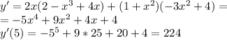 y'=2x(2-x^3+4x)+(1+x^2)(-3x^2+4)=\\&#10;=-5x^4+9x^2+4x+4\\&#10;y'(5)=-5^5+9*25+20+4=224