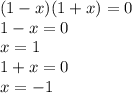 (1-x)(1+x)=0\\1-x=0\\x=1\\1+x=0\\x=-1