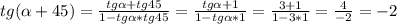 tg( \alpha +45)= \frac{tg \alpha +tg45}{1-tg \alpha *tg45}= \frac{tg \alpha +1}{1-tg \alpha *1} = \frac{3+1}{1-3*1} = \frac{4}{-2}=-2