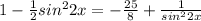 1 - \frac{1}{2} sin^{2}2x = -\frac{25}{8} + \frac{1}{ sin^{2}2x }