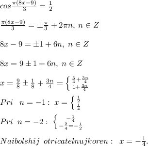 cos\frac{\pi (8x-9)}{3}=\frac{1}{2}\\\\\frac{\pi (8x-9)}{3}=\pm \frac{\pi}{3}+2\pi n,\; n\in Z\\\\8x-9=\pm 1+6n,\; n\in Z\\\\8x=9\pm 1+6n,\; n\in Z\\\\x=\frac{9}{8}\pm \frac{1}{8}+\frac{3n}{4}= \left \{ {{\frac{5}{4}+\frac{3n}{4}} \atop {1+\frac{3n}{4}}} \right. \\\\Pri\; \; \; n=-1:\; x= \left \{ {{\frac{1}{2}} \atop {\frac{1}{4}}} \right. \\\\Pri\; \; n=-2:\; \left \{ {{-\frac{1}{4}} \atop {-\frac{2}{4}=-\frac{1}{2}}} \right. \\\\Naibolshij\; \; otricatelnujkoren:\; \; x=-\frac{1}{4}.