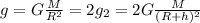 g=G \frac{M}{R^2}=2g_2=2G \frac{M}{(R+h)^2}