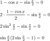 1-\cos x-\sin \frac{x}{2} =0\\ \\ 2\cdot \dfrac{1-\cos x}{2}-\sin \frac{x}{2} =0\\ \\ 2\sin^2\frac{x}{2} -\sin \frac{x}{2} =0\\ \\ \sin\frac{x}{2} (2\sin \frac{x}{2} -1)=0