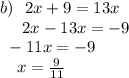 b)~~ 2x+9=13x \\ ~~~~~2x-13x=-9 \\ ~~-11x=-9 \\~~~~x= \frac{9}{11}