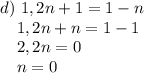 d)~1,2n+1=1-n \\ ~~~~1,2n+n=1-1 \\ ~~~~2,2n=0 \\ ~~~~n=0