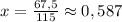 x= \frac{67,5}{115} \approx 0,587