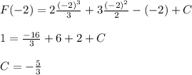 F(-2)=2 \frac{ (-2)^{3} }{3}+3 \frac{ (-2)^{2} }{2} -(-2)+C \\ \\ 1= \frac{ -16 }{3}+6+2+C \\ \\ C=- \frac{5}{3}