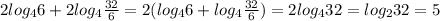 2log_{4}6+2log_{4} \frac{32}{6} = 2(log_{4}6+log_{4} \frac{32}{6}) = 2log_{4}32= log_{2}32=5