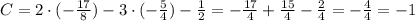 C=2\cdot(- \frac{17}{8})-3\cdot(- \frac{5}{4})- \frac{1}{2}=- \frac{17}{4}+\frac{15}{4}- \frac{2}{4} =- \frac{4}{4} =-1