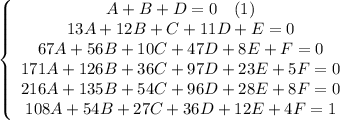 \left\{\begin{array}$ A+B+D=0\ \ \ (1) \\ 13A+12B+C+11D+E=0 \\ 67A+56B+10C+47D+8E+F=0 \\ 171A+126B+36C+97D+23E+5F=0 \\ 216A+135B+54C+96D+28E+8F=0 \\ 108A+54B+27C+36D+12E+4F=1 \end{array}\right.