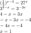 ( \frac{1}{3} ) ^{x-4} =27 ^{x} \\ 3 ^{4-x} =3 ^{-3x} \\4-x=3x\\-x-3x=-4\\-4x=-4\\x=1