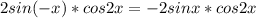 2sin(-x)*cos2x=-2sinx*cos2x