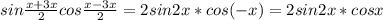 sin \frac{x+3x}{2} cos \frac{x-3x}{2} = 2sin2x*cos(-x)= 2sin2x*cosx