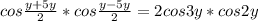 cos \frac{y+5y}{2} *cos \frac{y-5y}{2} = 2cos3y*cos2y