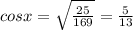 cosx= \sqrt{ \frac{25}{169} }= \frac{5}{13}