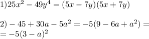 1)25 x^{2} -49y ^{4} =(5x-7y)(5x+7y) \\ \\ 2)-45+30a-5a ^{2} =-5(9-6a+a ^{2} )= \\ =-5(3-a) ^{2}