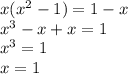 x( x^{2} -1)=1-x\\ x^{3} -x+x=1\\ x^{3} =1\\x=1