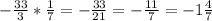 - \frac{33}{3}* \frac{1}{7}=- \frac{33}{21}=- \frac{11}{7}=-1 \frac{4}{7}