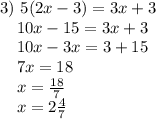 3)~5(2x-3)=3x+3 \\ ~~~~10x-15=3x+3 \\ ~~~~10x-3x=3+15 \\ ~~~~7x=18 \\ ~~~~x= \frac{18}{7} \\ ~~~~x=2 \frac{4}{7}