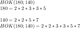 HOK(180;140)\\180=2*2*3*3*5\\\\140=2*2*5*7 \\ HOK(180;140)=2*2*3*3*5*7