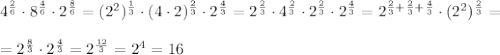 4^{\frac{2}{6}} \cdot 8 ^{\frac{4}{6}}\cdot 2^{\frac{8}{6}}=(2^2)^{\frac{1}{3}} \cdot (4 \cdot 2) ^{\frac{2}{3}}\cdot 2^{\frac{4}{3}}=2^{\frac{2}{3}} \cdot 4 ^{\frac{2}{3}} \cdot 2 ^{\frac{2}{3}}\cdot 2^{\frac{4}{3}}=2^{\frac{2}{3}+\frac{2}{3}+\frac{4}{3}} \cdot (2^2)^{\frac{2}{3}}}=\\\\=2^{\frac{8}{3}}\cdot 2^{\frac{4}{3}}=2^\frac{12}{3}=2^4=16