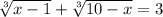 \sqrt[3]{x-1} + \sqrt[3]{10-x} =3