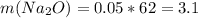 m(Na _{2} O)=0.05*62=3.1