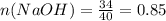 n(NaOH)= \frac{34}{40} =0.85