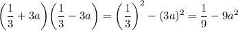 \bigg( \dfrac{1}{3} +3a\bigg)\bigg( \dfrac{1}{3} -3a\bigg)=\bigg( \dfrac{1}{3}\bigg)^2-(3a)^2= \dfrac{1}{9} -9a^2