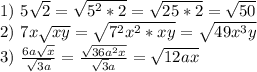 1) \ 5 \sqrt{2} = \sqrt{5^2*2}= \sqrt{25*2}= \sqrt{50} \\&#10;2)\ 7x \sqrt{xy}= \sqrt{7^2x^2*xy}= \sqrt{49x^3y} \\&#10;3)\ \frac{6a \sqrt{x} }{ \sqrt{3a} }= \frac{\sqrt{36a^2x}}{\sqrt3a}= \sqrt{12ax}