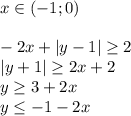 x \in (-1;0)\\\\&#10;-2x+|y-1| \geq 2 \\&#10;|y+1| \geq 2x+2 \\&#10; y \geq 3+2x\\&#10; y \leq -1-2x&#10; &#10;&#10; &#10; &#10;