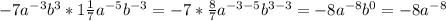 -7 a^{-3} b^3*1 \frac{1}{7} a^{-5} b^{-3} =-7* \frac{8}{7} a^{-3-5} b^{3-3} =-8 a^{-8} b^0=-8 a^{-8}