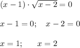 (x-1) \cdot \sqrt{x-2}=0 \\ \\ x-1=0; \ \ \ x-2=0 \\ \\ x=1; \ \ \ \ \ x=2