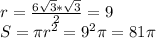 r= \frac{6 \sqrt{3}* \sqrt{3} }{2} =9 \\ &#10;S= \pi r ^{2} =9 ^{2} \pi =81 \pi \\