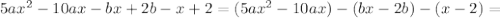 5ax^2-10ax-bx+2b-x+2=(5ax^2-10ax)-(bx-2b)-(x-2)=