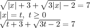 \sqrt{|x|+3} + \sqrt{3|x|-2} =7 \\ |x|=t,\ t \geq 0 \\ \sqrt{t+3} + \sqrt{3t-2} =7