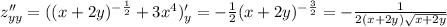 z''_{yy}=((x+2y)^{- \frac{1}{2}} +3x^4)'_y =- \frac{1}{2}(x+2y)^{- \frac{3}{2}}=- \frac{1}{2(x+2y) \sqrt{x+2y} }