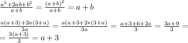 \\\frac{a^2+2ab+b^2}{a+b}= \frac{(a+b)^2}{a+b} = a + b\\&#10;\\\frac{a(a+3)+2a(3+a)}{3a} = \frac{a(a+3+2*(3+a)}{3a} = \frac{a + 3 + 6 + 2a}{3} = \frac{3a+9}{3}=\\=\frac{3(a+3)}{3} = a+3\\