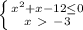 \left \{ {{ x^{2} +x-12 \leq 0} \atop {x\ \textgreater \ -3}} \right.