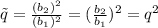 \tilde{q}=\frac{(b_2)^2}{(b_1)^2}=(\frac{b_2}{b_1})^2=q^2