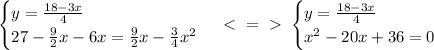 \begin{cases} y=\frac{18-3x}{4} \\ 27-\frac{9}{2}x-6x=\frac{9}{2}x-\frac{3}{4}x^2 \end{cases} \ \textless \ =\ \textgreater \ \begin{cases} y=\frac{18-3x}{4} \\ x^2-20x+36=0 \end{cases}