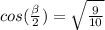 cos( \frac{ \beta}{2} ) = \sqrt{ \frac{9}{10} }