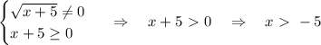 \begin{cases} \sqrt{x+5} \neq 0 \\ x+5 \geq 0\end{cases}~\Rightarrow~~~x+5\ \textgreater \ 0~~~ \Rightarrow ~~~x\ \textgreater \ -5