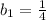 b_{1}= \frac{1}{4}