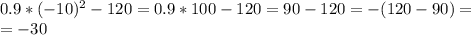 0.9*(-10) ^{2} -120=0.9*100-120=90-120=-(120-90)=\\=-30