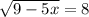 \sqrt{9-5x} =8