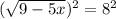 ( \sqrt{9-5x})^2 =8^2