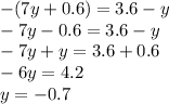 -(7y+0.6)=3.6-y\\-7y-0.6=3.6-y\\-7y+y=3.6+0.6\\-6y=4.2\\y=-0.7